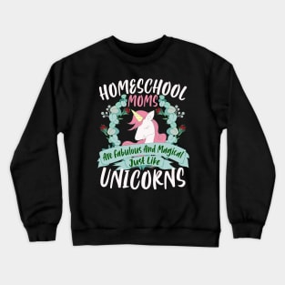 Homeschool Moms Are Fabulous And Magical Just Like Unicorns Crewneck Sweatshirt